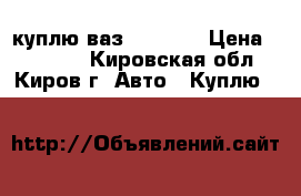 куплю ваз 2110-12 › Цена ­ 50 000 - Кировская обл., Киров г. Авто » Куплю   